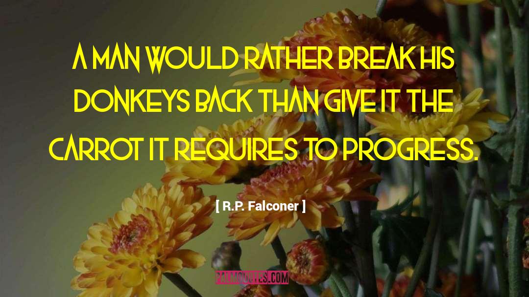 R.P. Falconer Quotes: A man would rather break