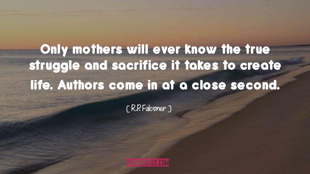 R.P. Falconer Quotes: Only mothers will ever know