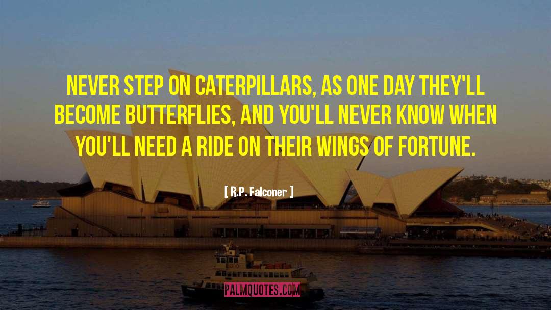 R.P. Falconer Quotes: Never step on caterpillars, as
