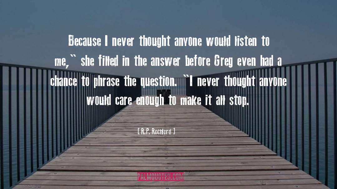 R.P. Rochford Quotes: Because I never thought anyone
