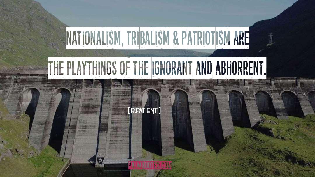 R.Patient Quotes: Nationalism, tribalism & patriotism are