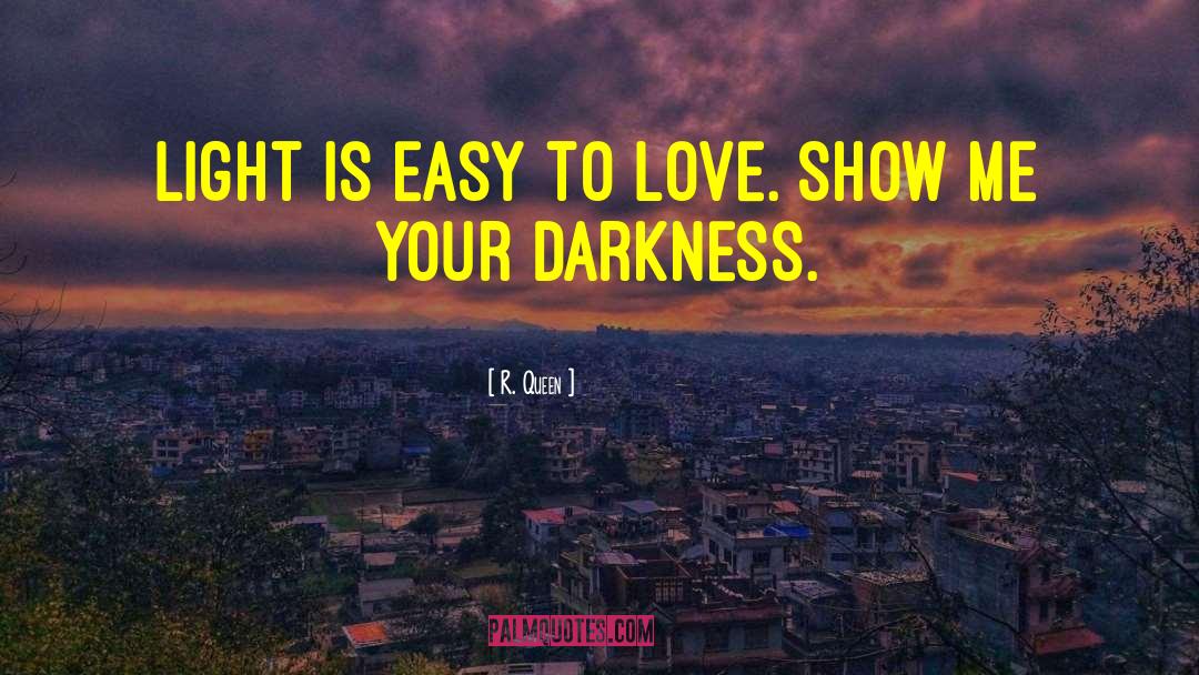 R. Queen Quotes: Light is easy to love.