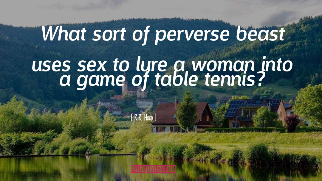 R.R Hood Quotes: What sort of perverse beast