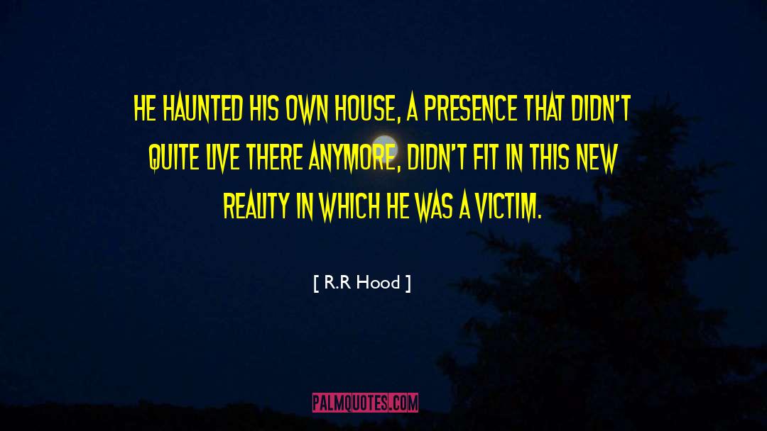 R.R Hood Quotes: He haunted his own house,