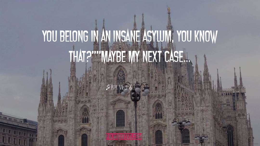 R.R. Virdi Quotes: You belong in an insane