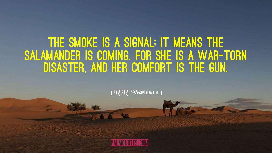 R.R. Washburn Quotes: The smoke is a signal;