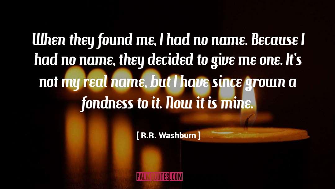 R.R. Washburn Quotes: When they found me, I