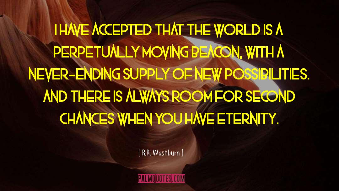 R.R. Washburn Quotes: I have accepted that the