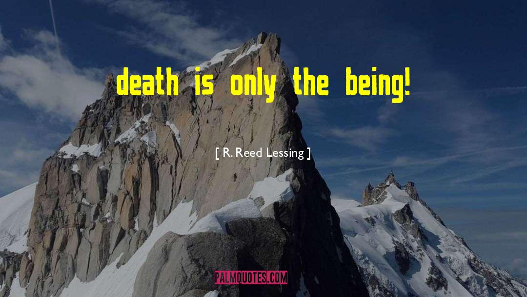 R. Reed Lessing Quotes: death is only the being!