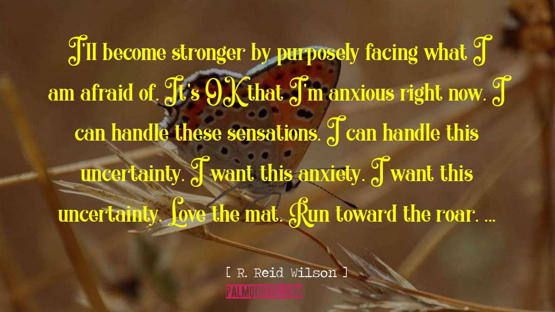 R. Reid Wilson Quotes: I'll become stronger by purposely