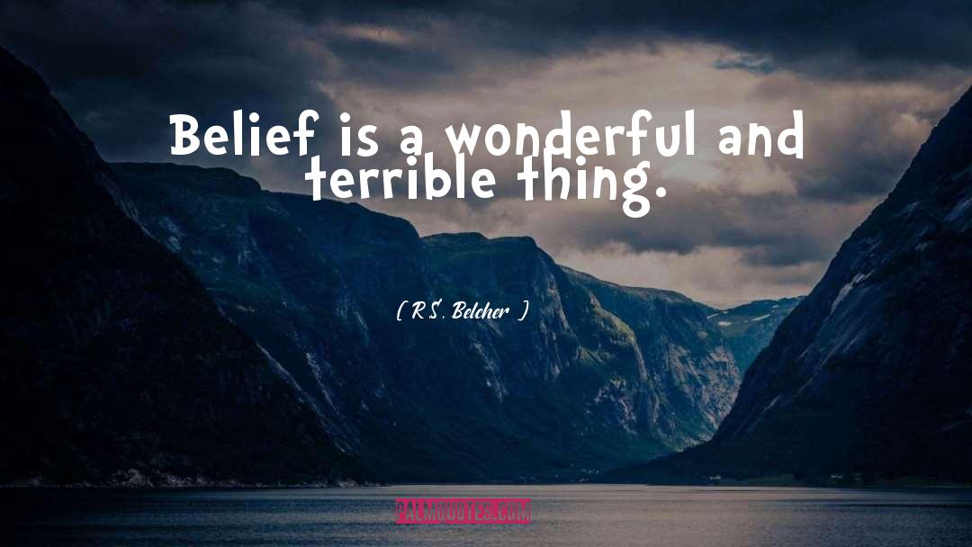 R.S. Belcher Quotes: Belief is a wonderful and