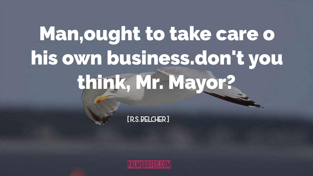 R.S. Belcher Quotes: Man,ought to take care o