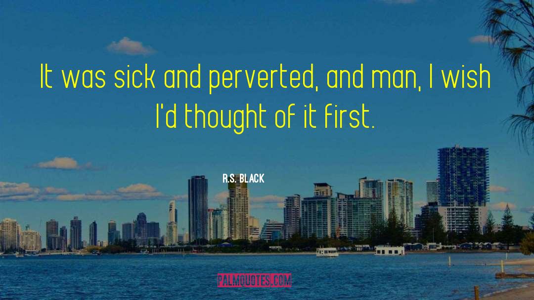 R.S. Black Quotes: It was sick and perverted,