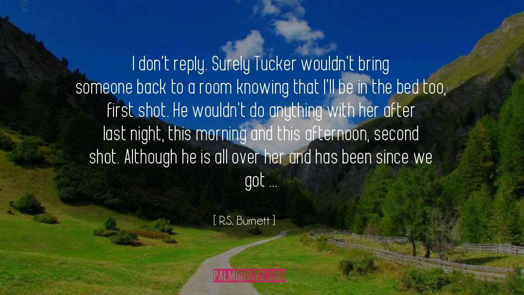 R.S. Burnett Quotes: I don't reply. Surely Tucker