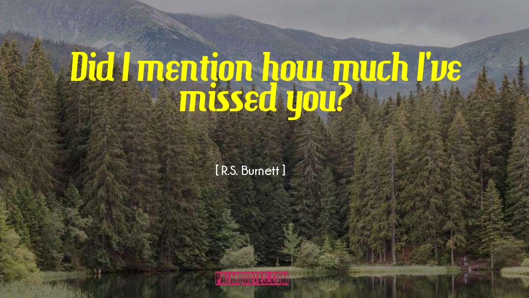 R.S. Burnett Quotes: Did I mention how much