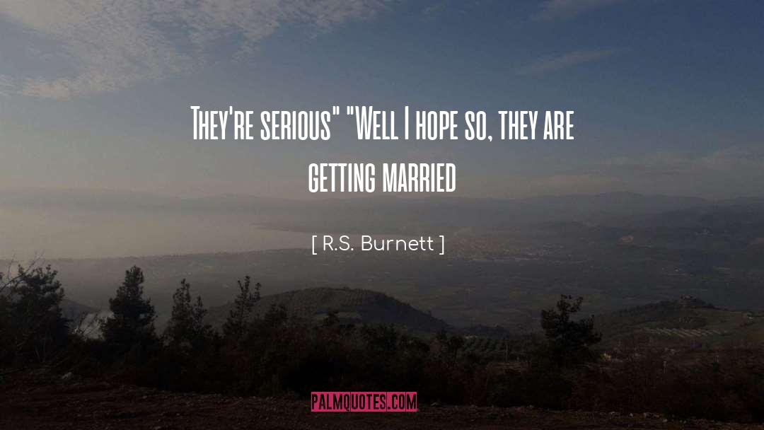 R.S. Burnett Quotes: They're serious