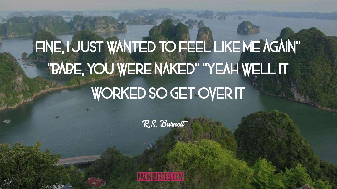 R.S. Burnett Quotes: Fine, I just wanted to