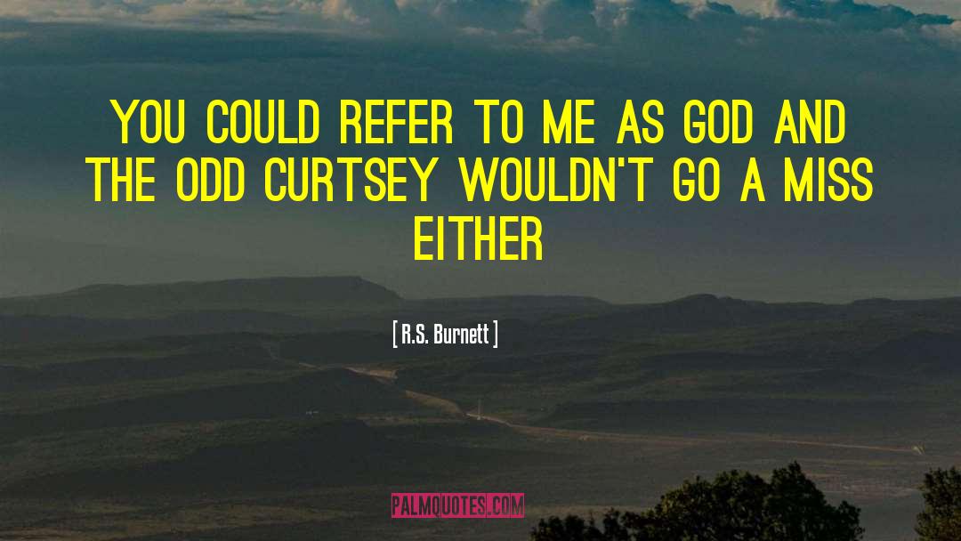 R.S. Burnett Quotes: You could refer to me