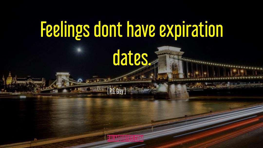 R.S. Grey Quotes: Feelings dont have expiration dates.