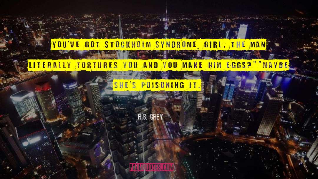 R.S. Grey Quotes: You've got Stockholm syndrome, girl.