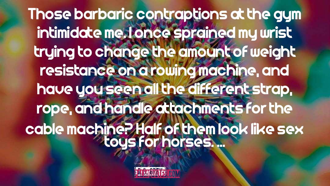 R.S. Grey Quotes: Those barbaric contraptions at the