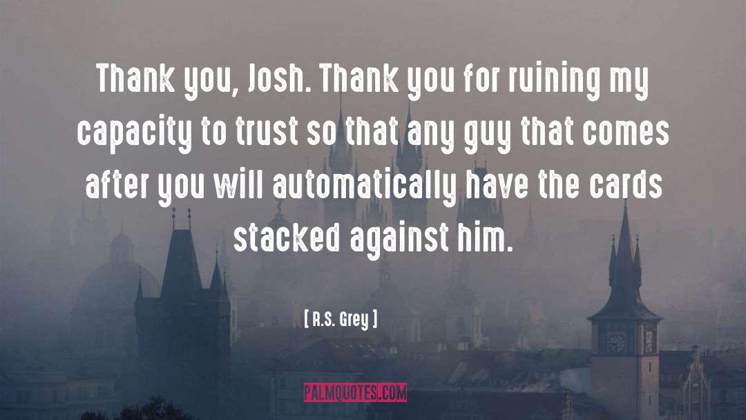 R.S. Grey Quotes: Thank you, Josh. Thank you