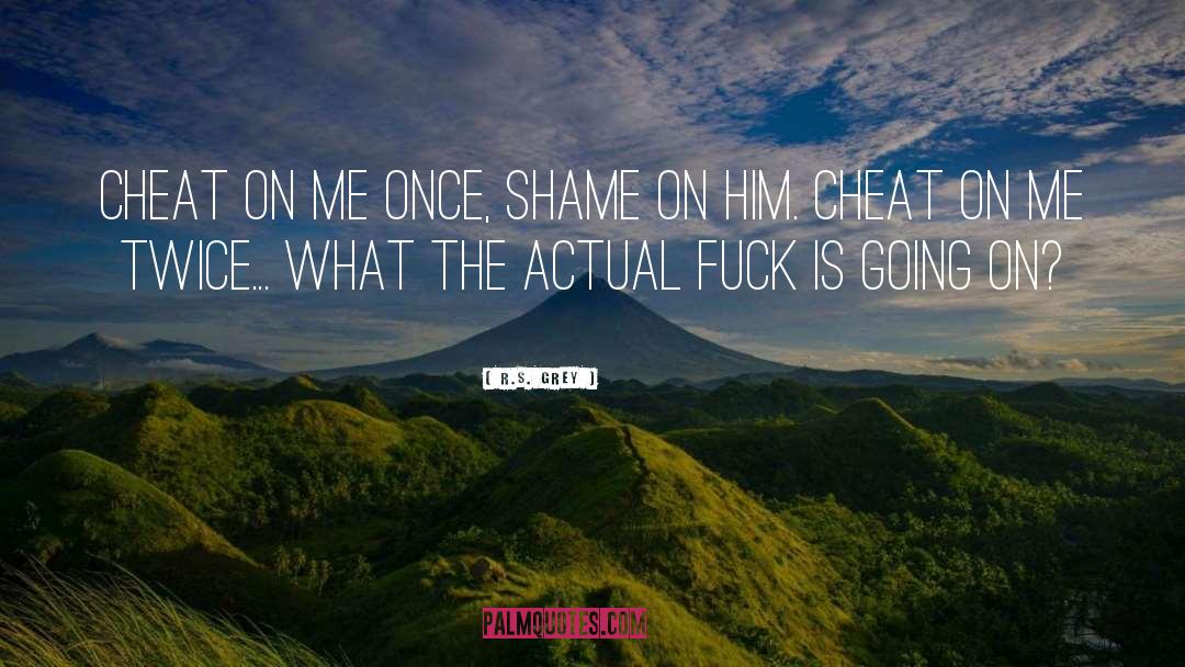 R.S. Grey Quotes: Cheat on me once, shame