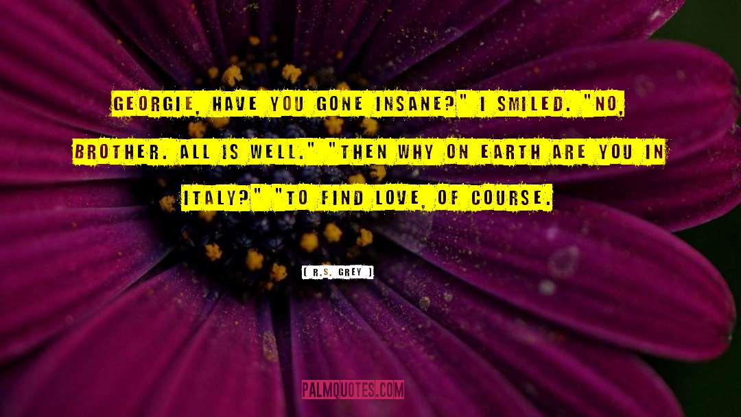 R.S. Grey Quotes: Georgie, have you gone insane?