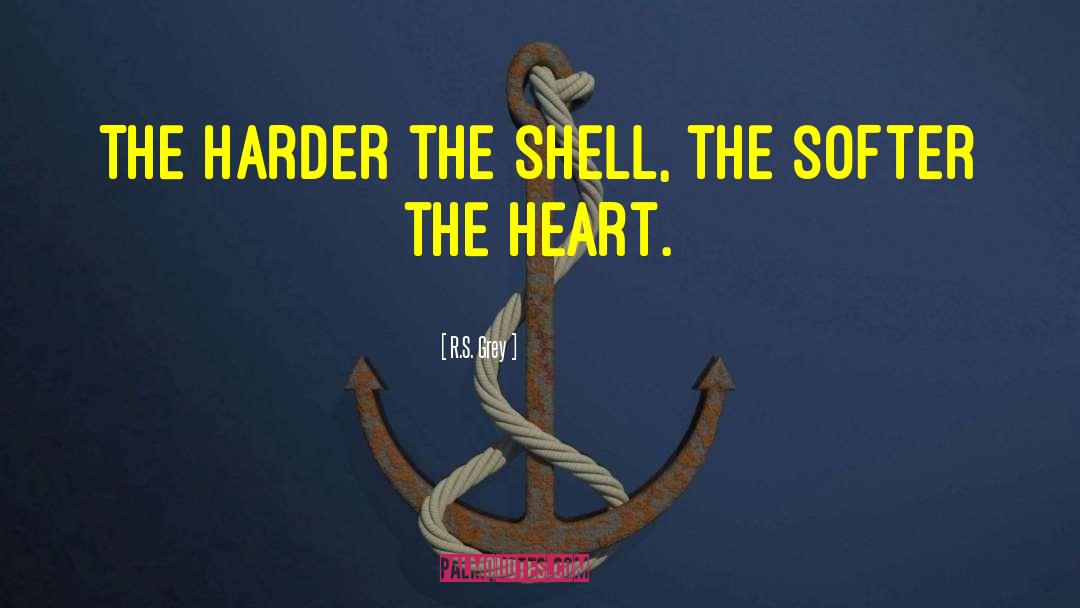 R.S. Grey Quotes: The harder the shell, the