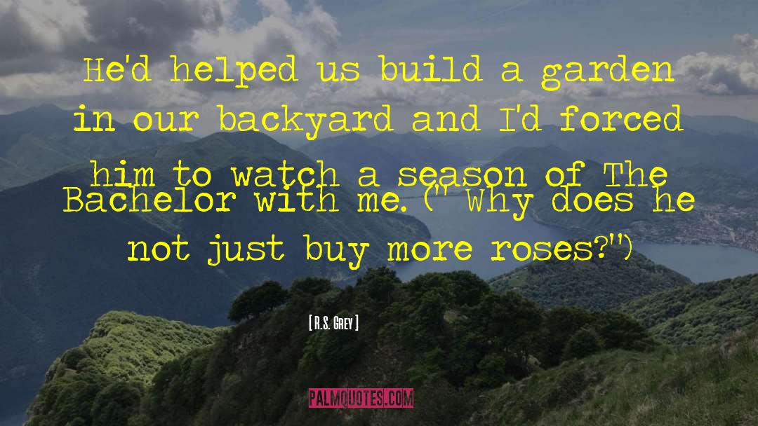 R.S. Grey Quotes: He'd helped us build a