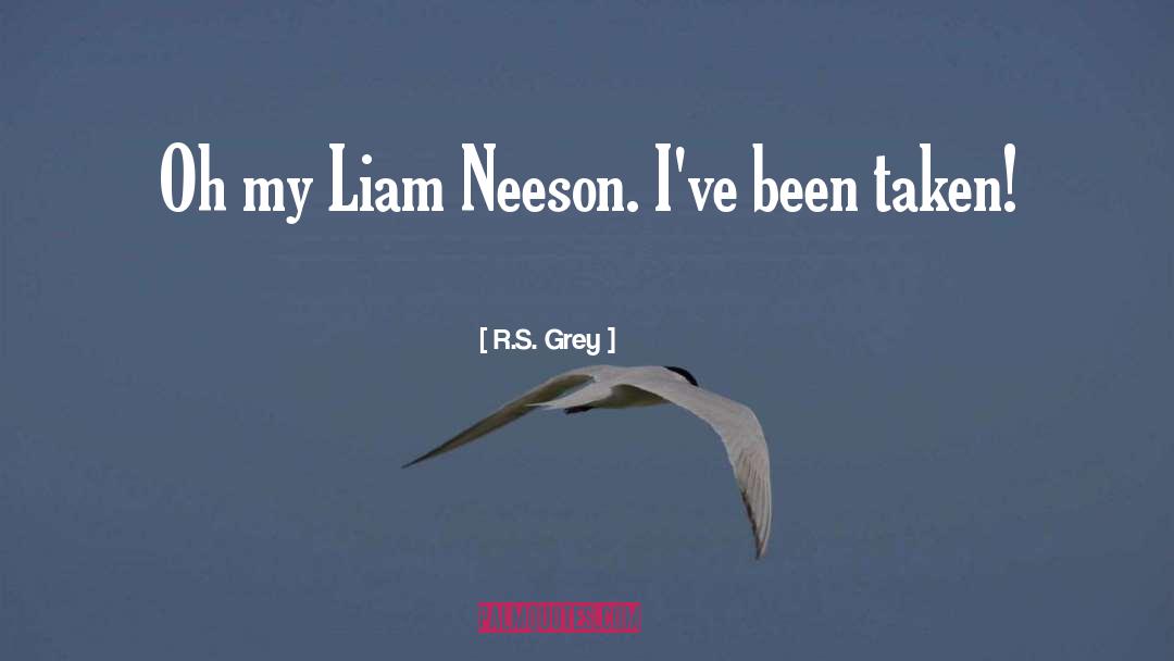 R.S. Grey Quotes: Oh my Liam Neeson. I've