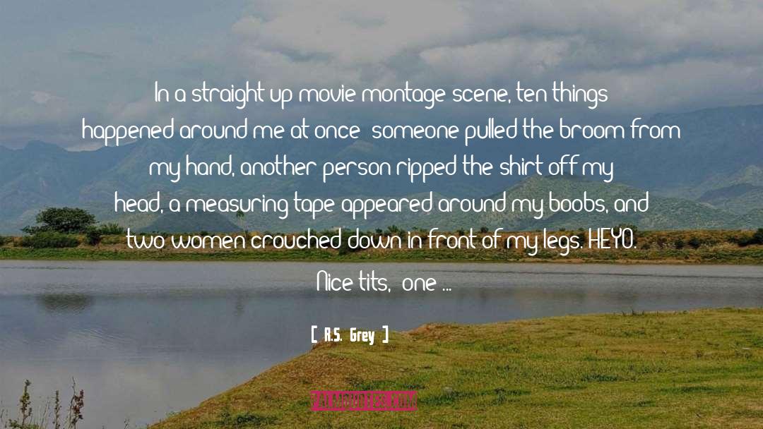 R.S. Grey Quotes: In a straight up movie