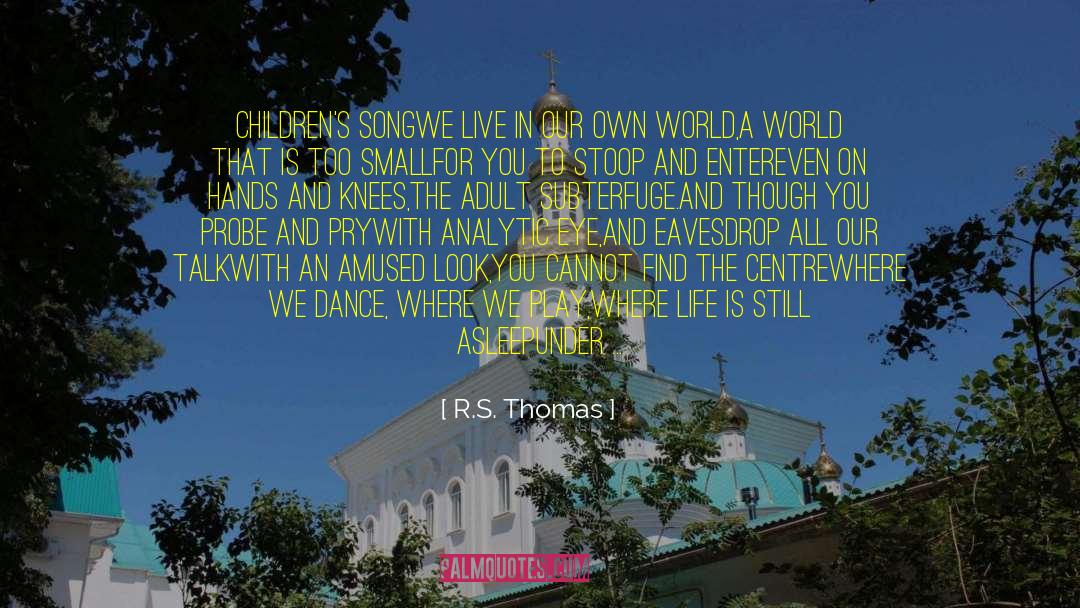 R.S. Thomas Quotes: Children's Song<br>We live in our