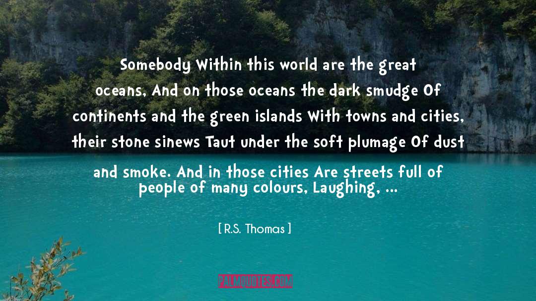 R.S. Thomas Quotes: Somebody Within this world are