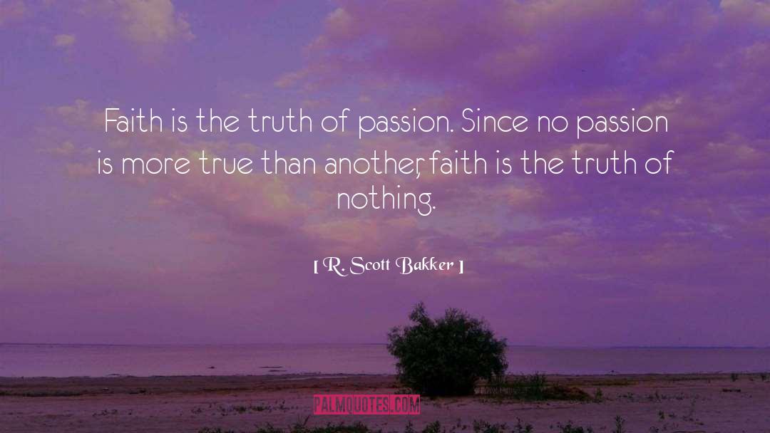 R. Scott Bakker Quotes: Faith is the truth of