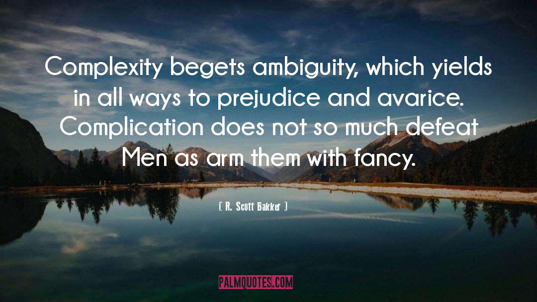 R. Scott Bakker Quotes: Complexity begets ambiguity, which yields