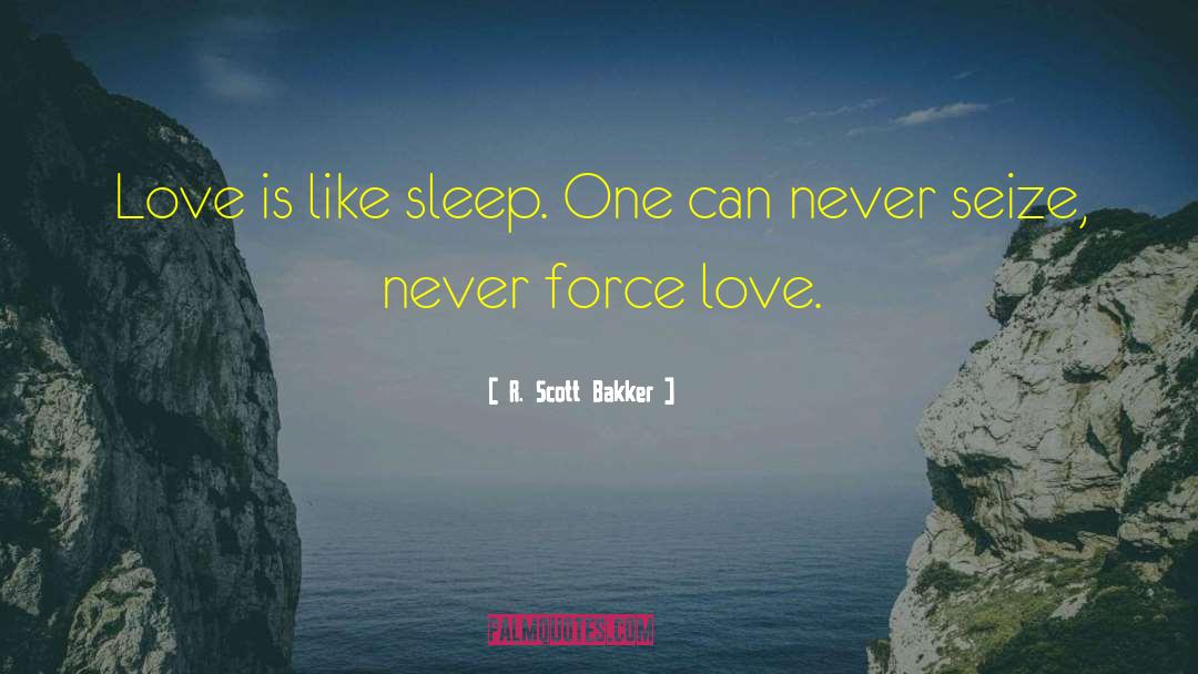 R. Scott Bakker Quotes: Love is like sleep. One