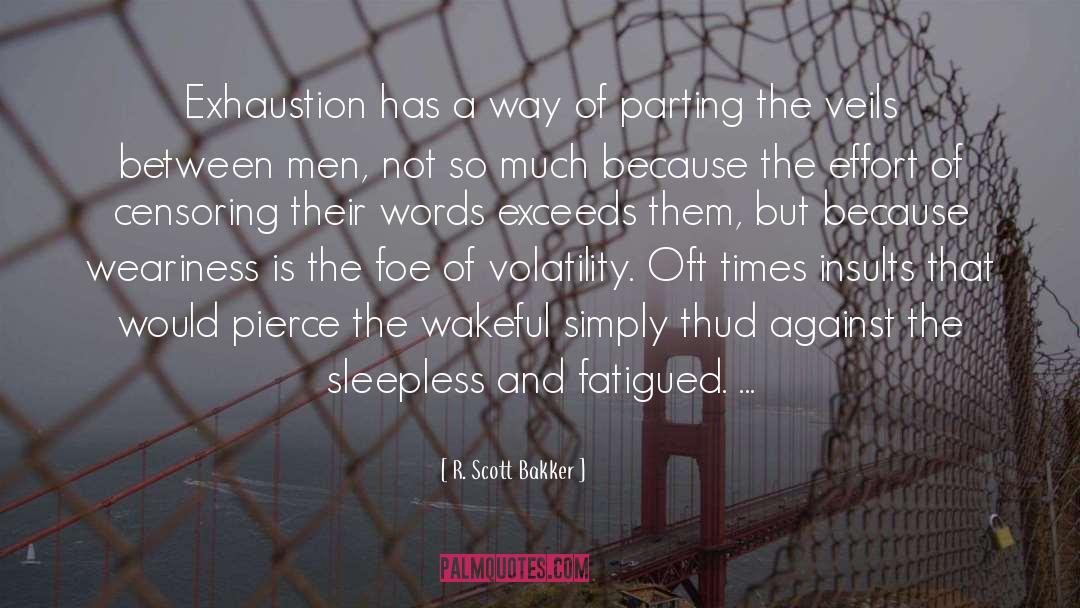 R. Scott Bakker Quotes: Exhaustion has a way of