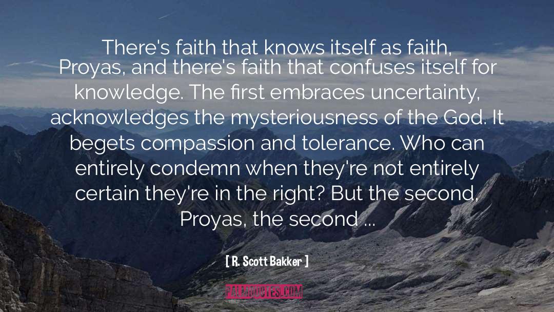 R. Scott Bakker Quotes: There's faith that knows itself