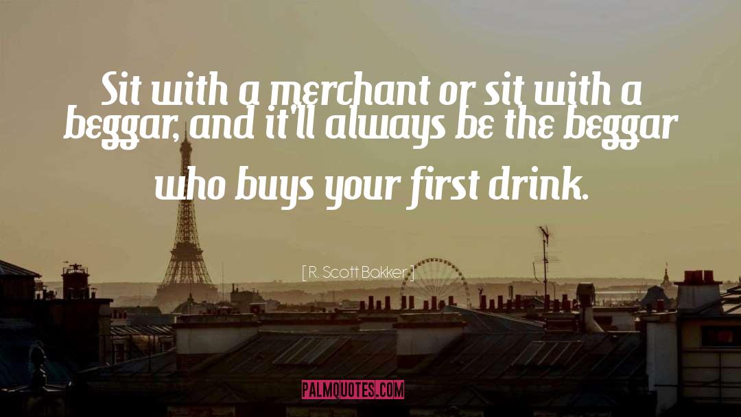 R. Scott Bakker Quotes: Sit with a merchant or