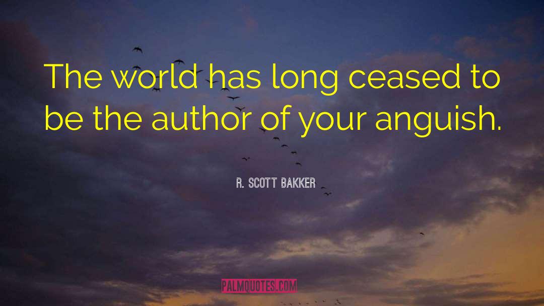 R. Scott Bakker Quotes: The world has long ceased