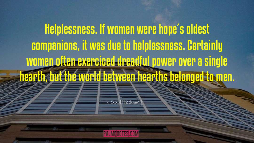R. Scott Bakker Quotes: Helplessness. If women were hope´s