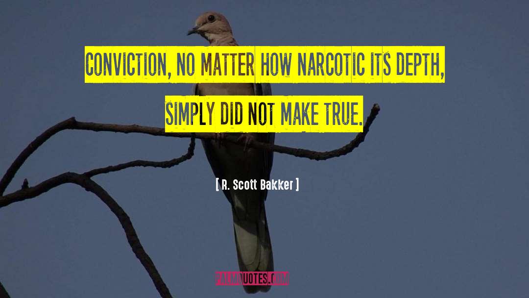 R. Scott Bakker Quotes: Conviction, no matter how narcotic