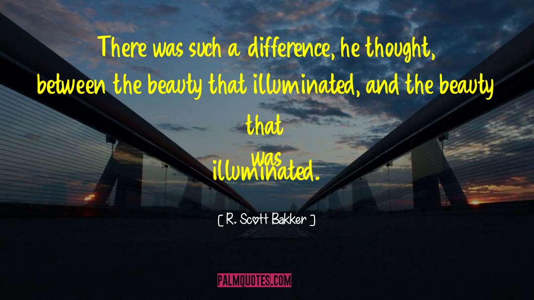 R. Scott Bakker Quotes: There was such a difference,