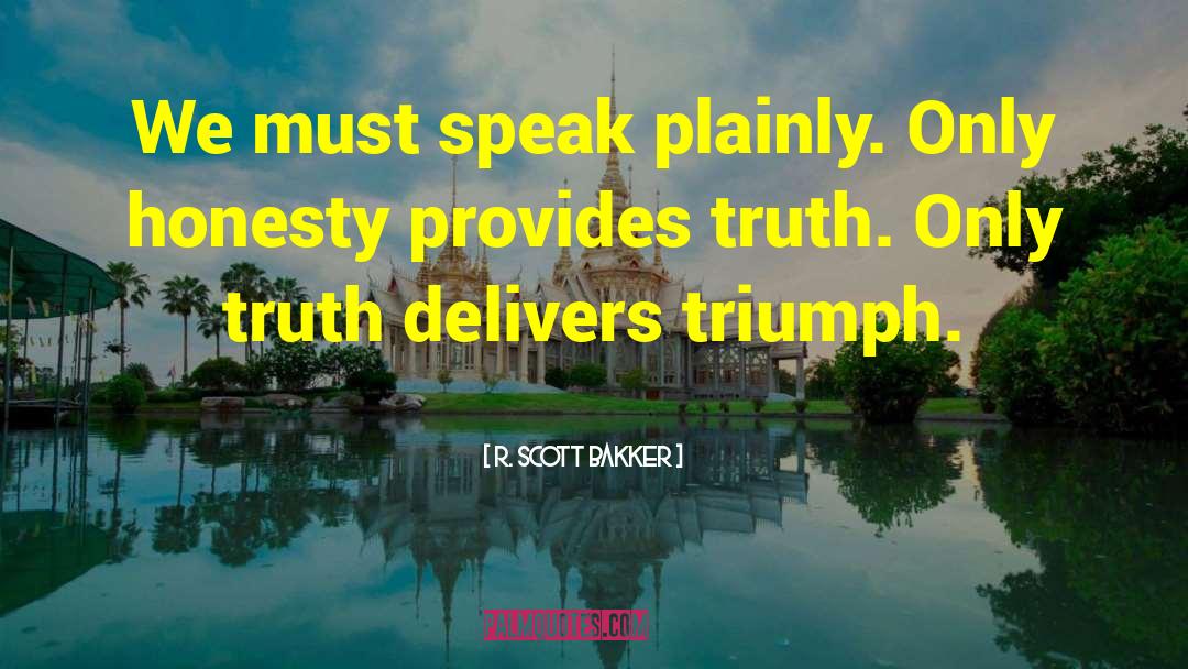 R. Scott Bakker Quotes: We must speak plainly. Only