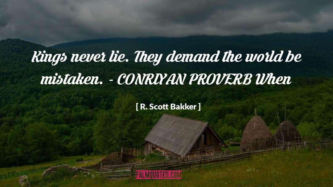 R. Scott Bakker Quotes: Kings never lie. They demand