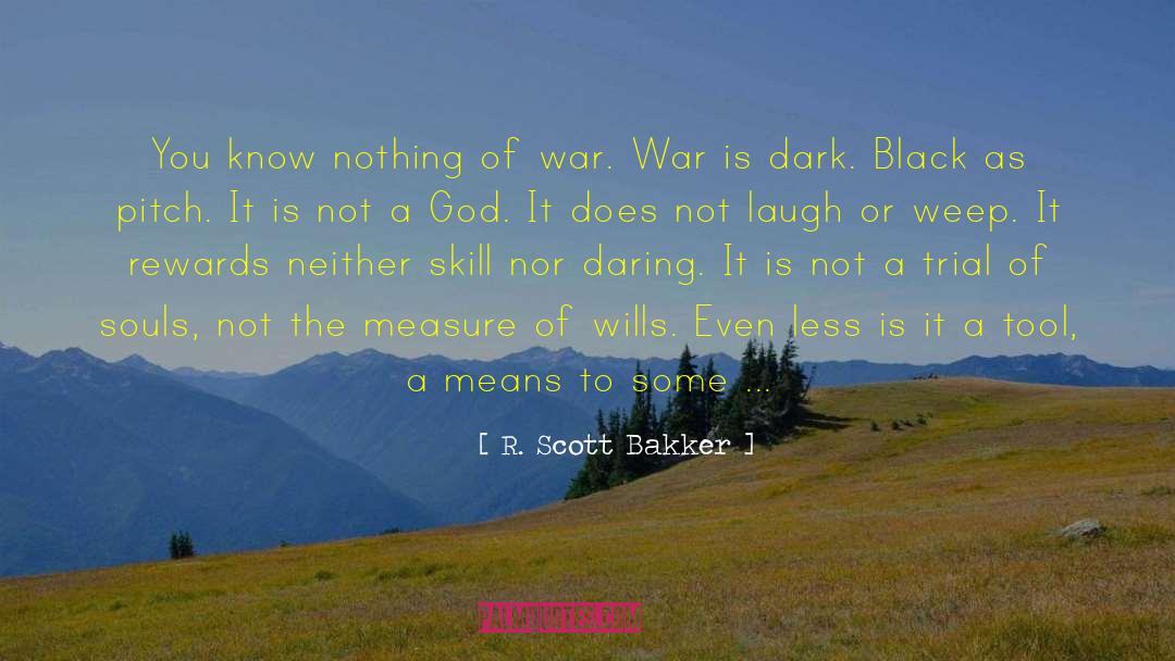 R. Scott Bakker Quotes: You know nothing of war.