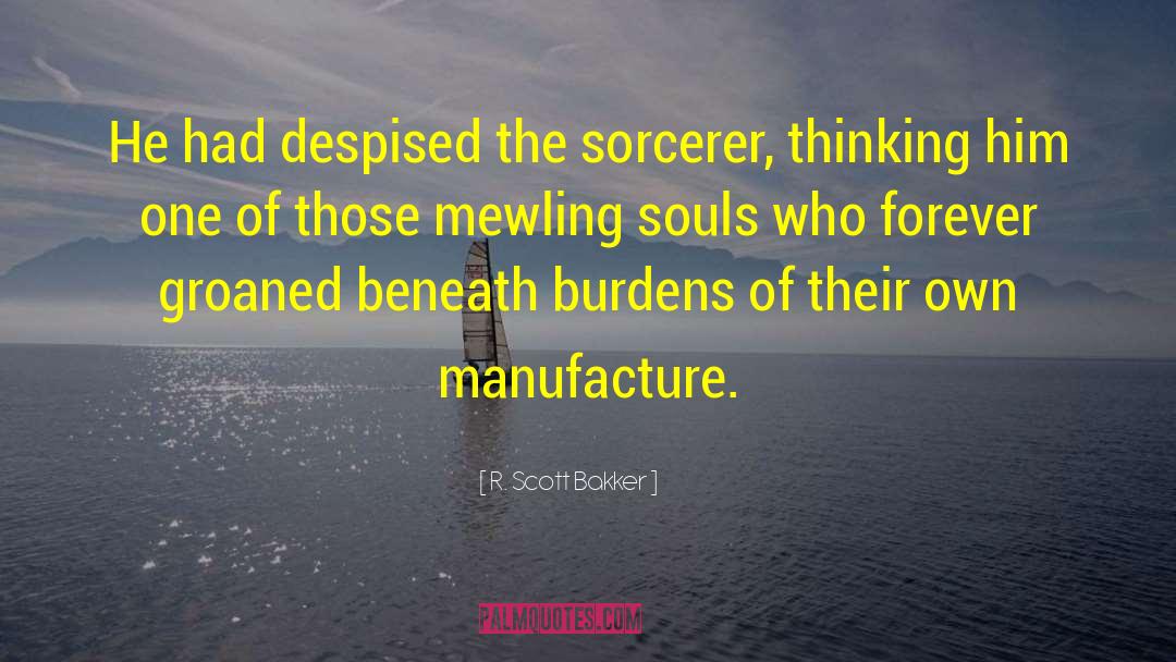 R. Scott Bakker Quotes: He had despised the sorcerer,