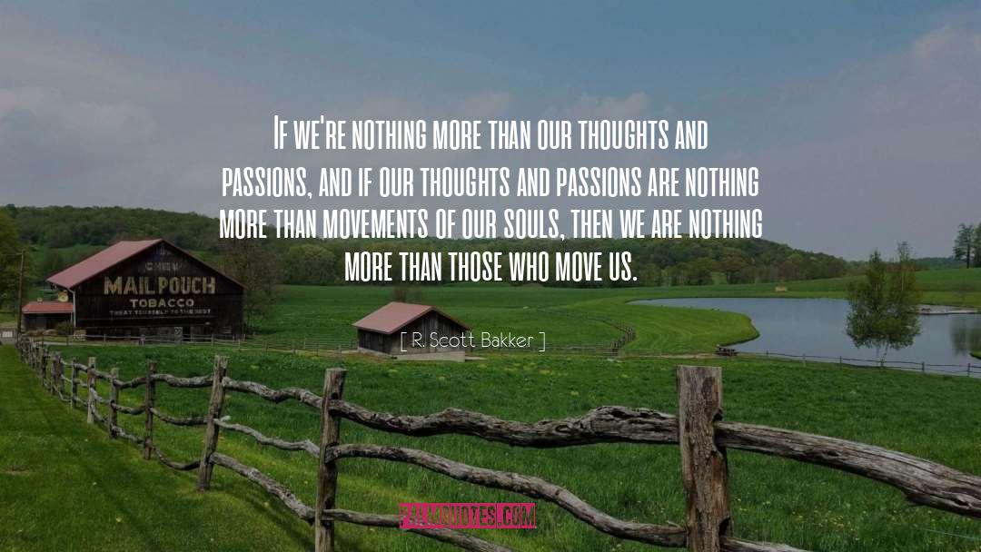 R. Scott Bakker Quotes: If we're nothing more than