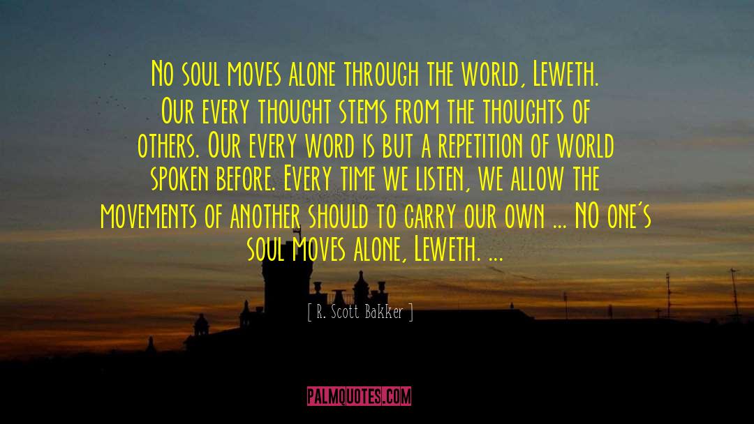 R. Scott Bakker Quotes: No soul moves alone through